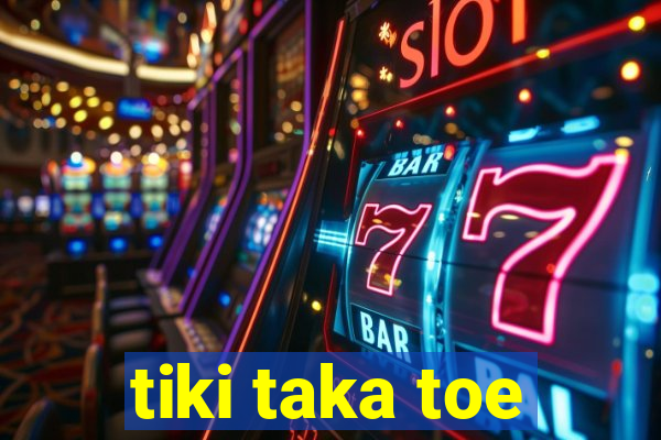 tiki taka toe